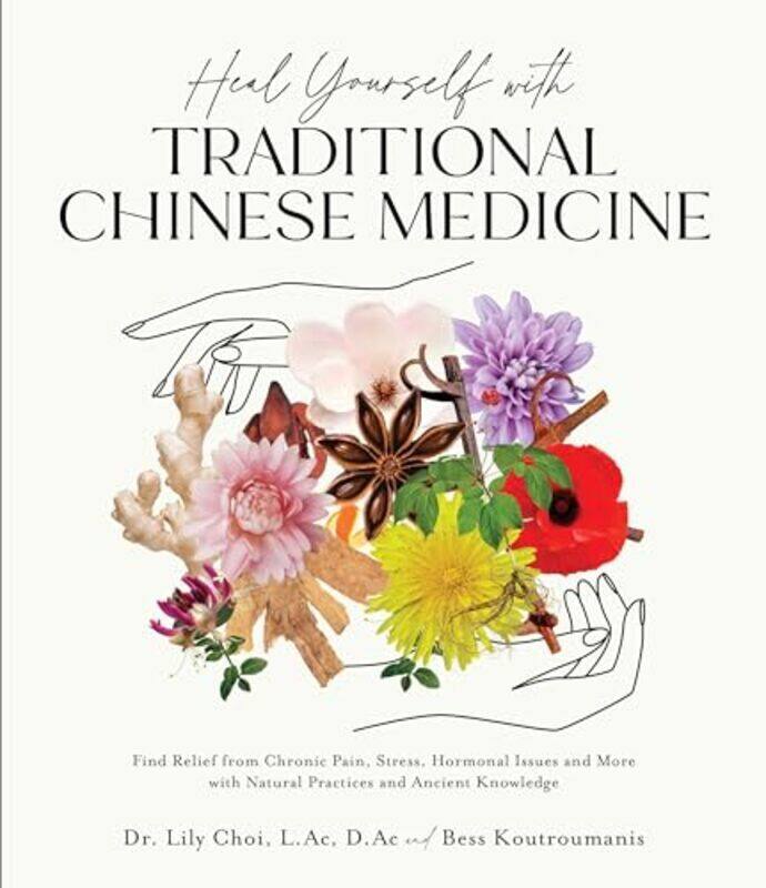 

Heal Yourself With Traditional Chinese Medicine: Find Relief From Chronic Pain, Stress, Hormonal Iss By Choi, Lily - Koutroumanis, Bess Paperback
