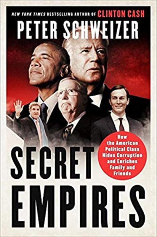 Secret Empires How The American Political Class Hides Corruption And Enriches Family And Friends By Peter Schweizer Hardcover