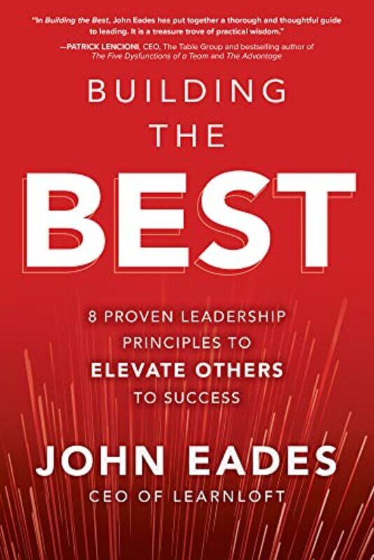 

Building the Best 8 Proven Leadership Principles to Elevate Others to Success by John Eades-Hardcover