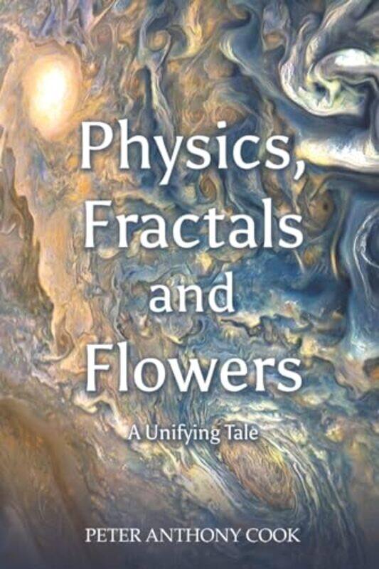 

Physics, Fractals and Flowers by Peter Anthony Cook -Paperback