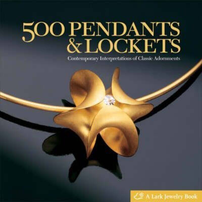 

500 Pendants & Lockets: Contemporary Interpretations of Classic Adornments (500 Series).paperback,By :Lark Books