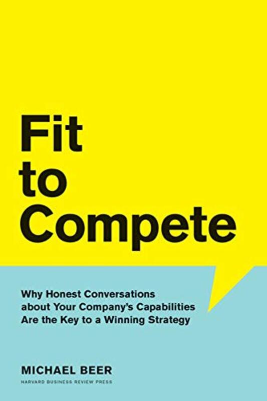 Fit To Compete: Why Honest Conversations About Your Company'S Capabilities Are The Key To A Winning By Beer, Michael Hardcover