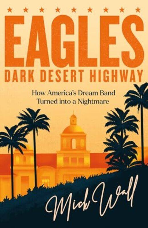 

Eagles Dark Desert Highway by Mick Wall-Paperback