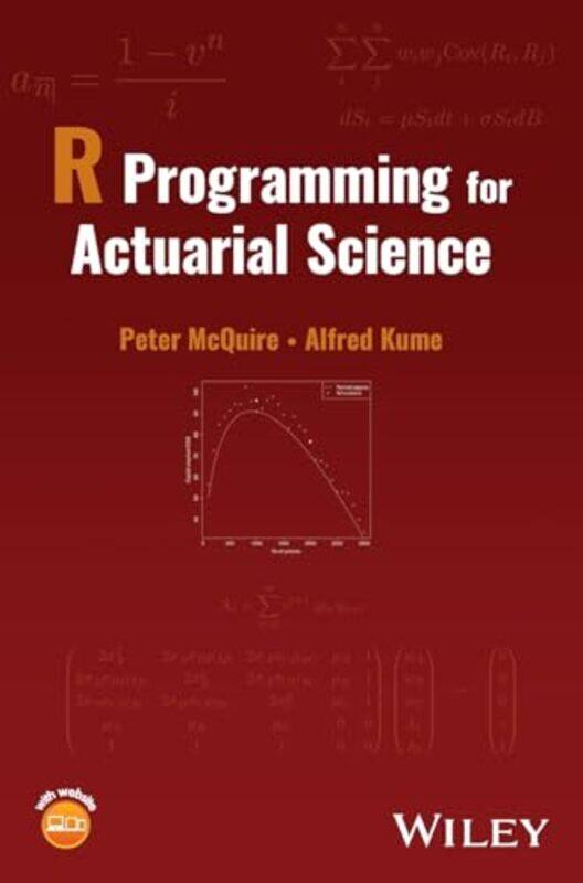 

R Programming for Actuarial Science by Peter University of Kent, UK McQuireAlfred University of Kent, UK Kume-Hardcover