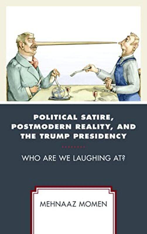 

Political Satire Postmodern Reality and the Trump Presidency by Mehnaaz Momen-Paperback