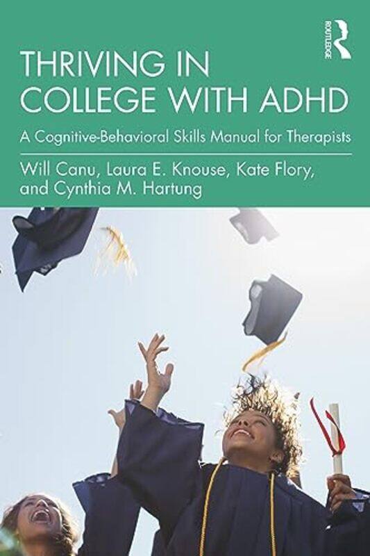 

Thriving in College with ADHD by Will CanuLaura E KnouseKate FloryCynthia M Hartung-Paperback