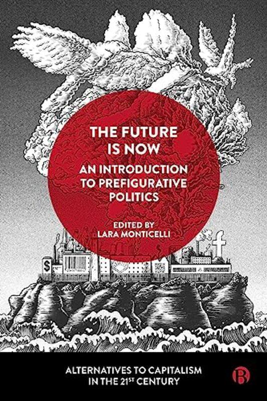 

The Future Is Now An Introduction To Prefigurative Politics-Paperback