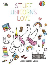 Stuff Unicorns Love , Hardcover by Moore, Jessie Oleson