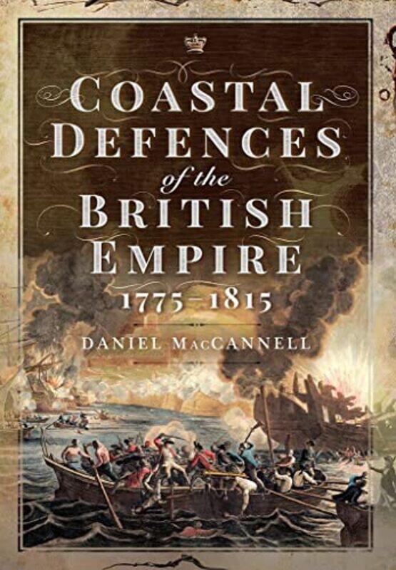 

Coastal Defences of the British Empire in the Revolutionary and Napoleonic Eras by Daniel S MacCannell-Hardcover
