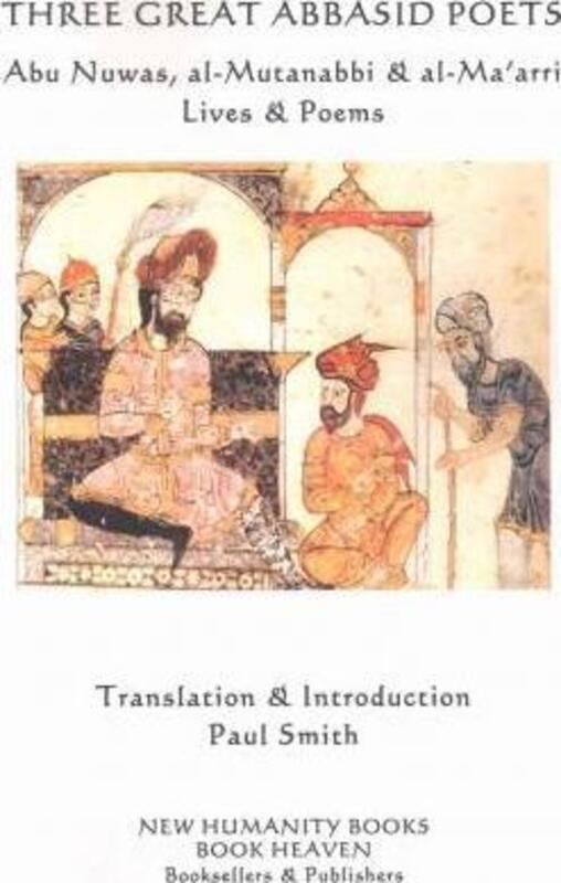 Three Great Abbasid Poets: Abu Nuwas, al-Mutanabbi & al-Ma'arri, Lives & Poems.paperback,By :Al-Mutanabbi - Al-Ma'arri - Smith, Paul