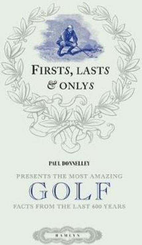 

Firsts, Lasts and Onlys of Golf: Presenting the Most Amazing Golf Facts from the Last 500 Years.Hardcover,By :Paul Donnelley