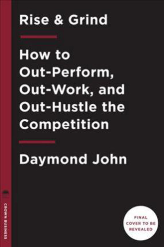 

Rise and Grind: Outperform, Outwork, and Outhustle Your Way to a More Successful and Rewarding Life, Hardcover Book, By: Daymond John