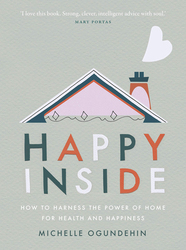 Happy Inside: How to Harness the Power of Home for Health and Happiness, Hardcover Book, By: Michelle Ogundehin