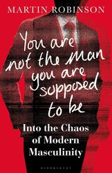 You Are Not The Man You Are Supposed To Be: Into The Chaos Of Modern Masculinity, Hardcover Book, By: Martin Robinson