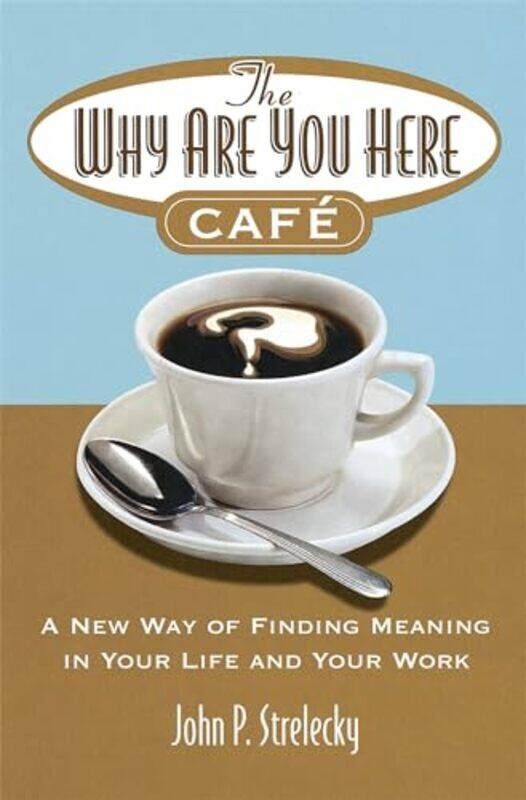 

The Why Are You Here Cafe by John P Strelecky-Paperback