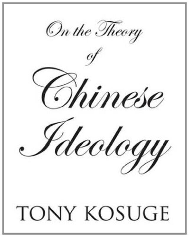 

On the Theory of Chinese Ideology by Tony Kosuge-Hardcover