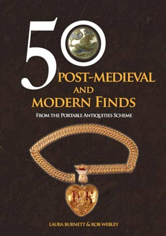 

50 Post-Medieval and Modern Finds by Laura BurnettRob Webley -Paperback