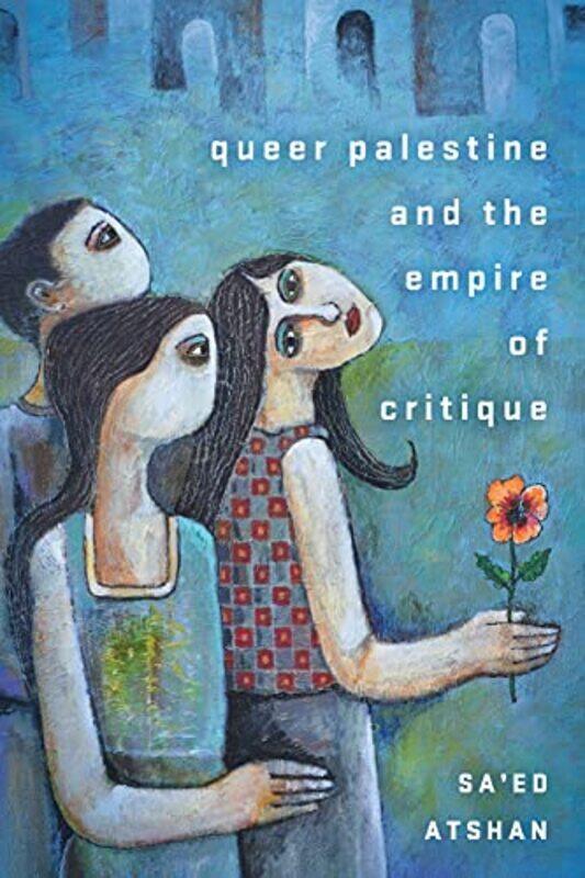 

Queer Palestine and the Empire of Critique by Saed Atshan-Paperback