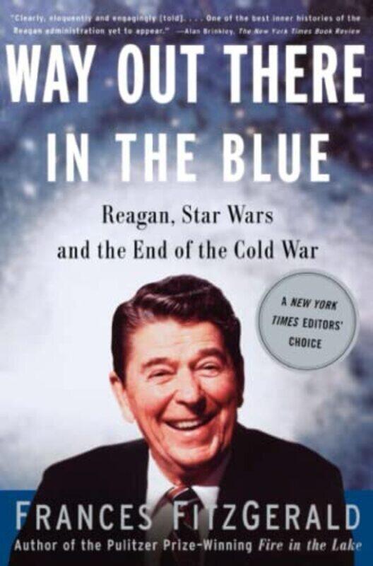 

Way Out There In The Blue Reagan Star Wars And The End Of The Cold War By Fitzgerald, Frances - Paperback