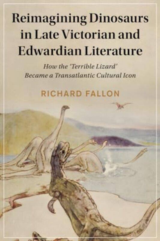 

Reimagining Dinosaurs in Late Victorian and Edwardian Literature by Richard University of Birmingham Fallon-Paperback