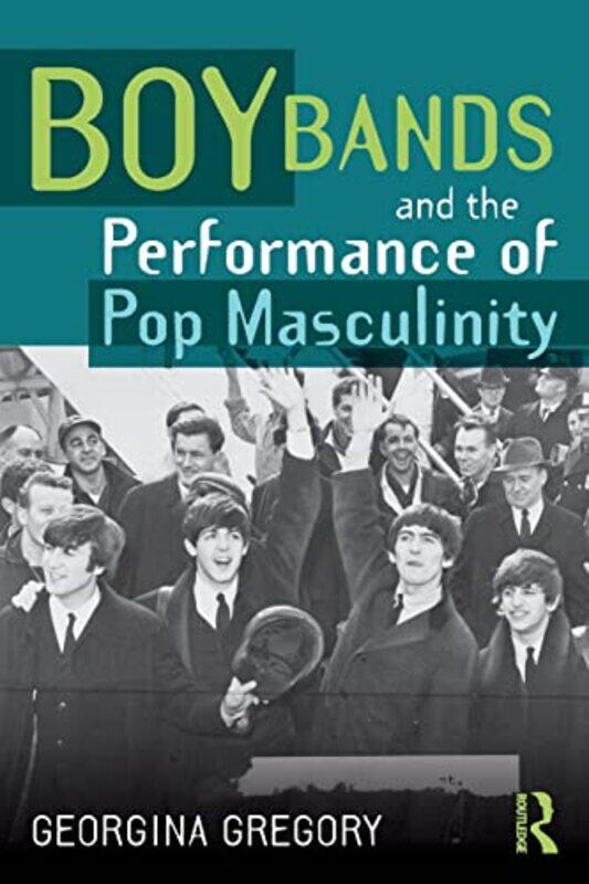 

Boy Bands and the Performance of Pop Masculinity by Georgina Gregory-Paperback