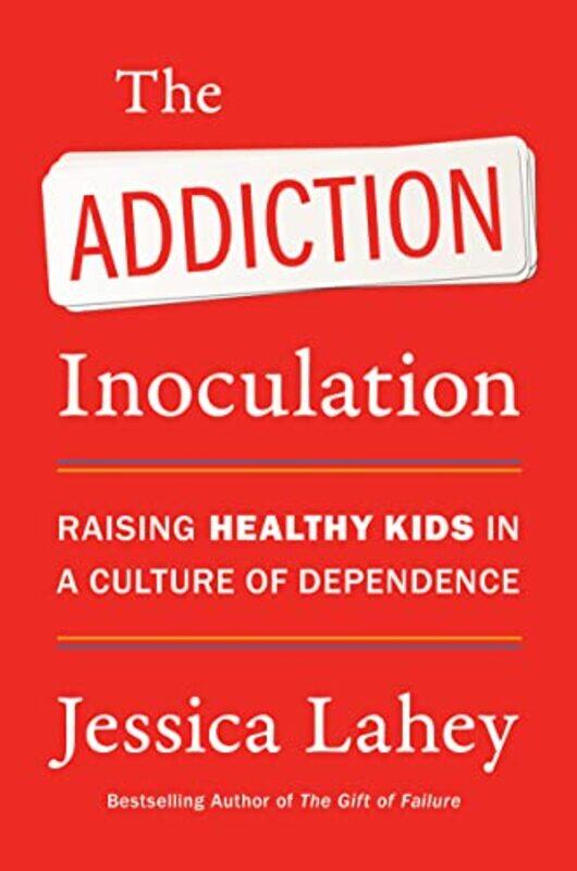 

The Addiction Inoculation by Jessica Lahey-Paperback