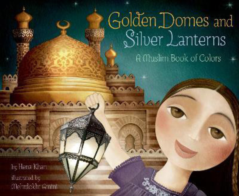 Golden Domes and Silver Lanterns: A Muslim Book of Colors, Paperback Book, By: Hena Khan