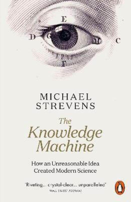 

The Knowledge Machine: How an Unreasonable Idea Created Modern Science, Paperback Book, By: Michael Strevens