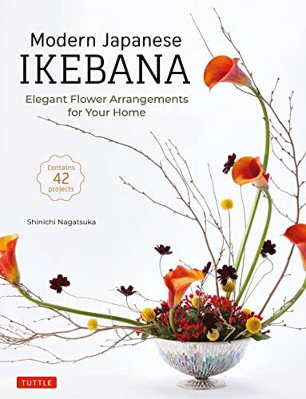 

Modern Japanese Ikebana Elegant Flower Arrangements For Your Home Contains 42 Projects By Nagatsuka Hardcover