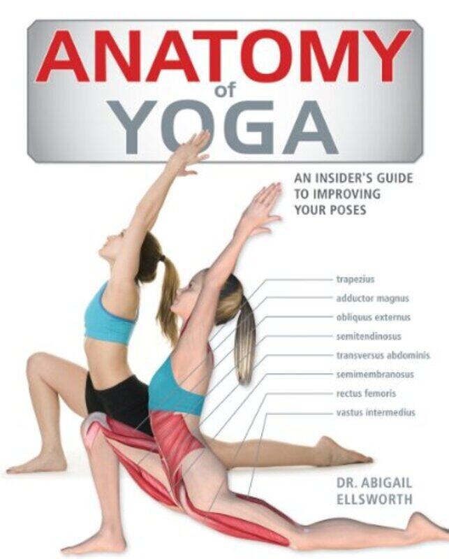 

Anatomy Of Yoga An Instructors Inside Guide To Improving Your Poses by Ellsworth, Dr Abigail Paperback