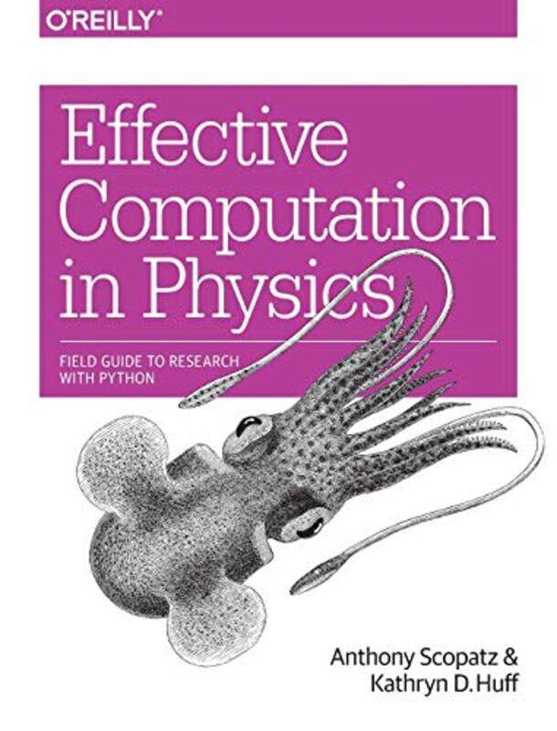 

Effective Computation in Physics by Anthony ScopatzKathryn Huff-Paperback