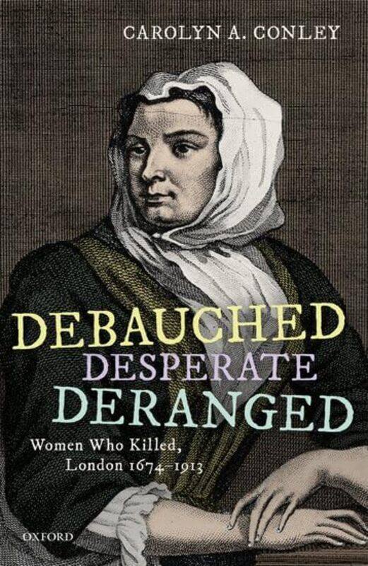 

Debauched Desperate Deranged by Carolyn A Professor Emerita, Professor Emerita, Department of History, University of Alabama at Birmingham, USA Conley