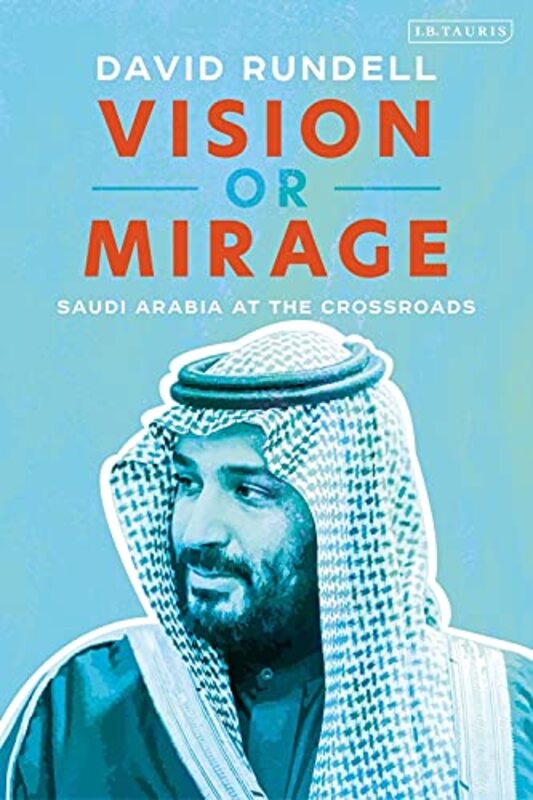 Vision Or Mirage Saudi Arabia At The Crossroads By Rundell, David (Former American diplomat, Dubai) Paperback