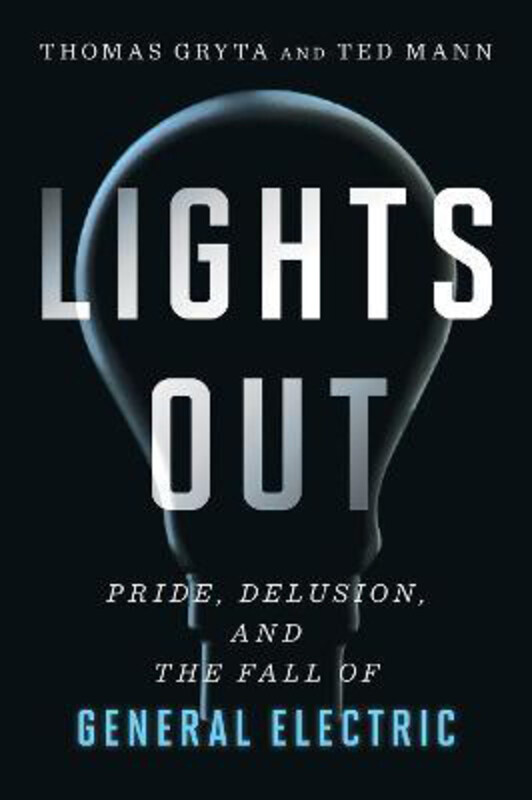 

Lights Out: Pride, Delusion, and the Fall of General Electric, Paperback Book, By: Thomas Gryta