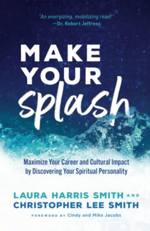 

Make Your Splash Maximize Your Career and Cultural Impact by Discovering Your Spiritual Personality by Laura Harris SmithChristopher Lee SmithCindy Ja