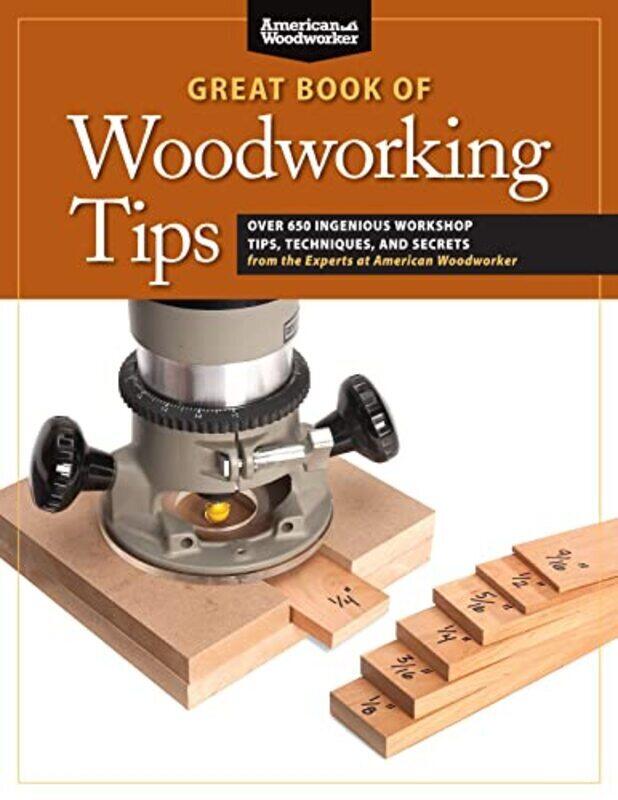 

Great Book of Woodworking Tips: Over 650 Ingenious Workshop Tips, Techniques, and Secrets from the E , Paperback by Johnson, Randy