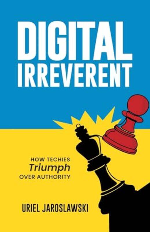 

Digital Irreverent How Techies Triumph Over Authority by Jaroslawski, Uriel - Fakharany, Wael , Paperback