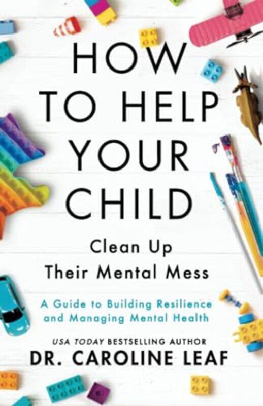 

How to Help Your Child Clean Up Their Mental Mes A Guide to Building Resilience and Managing Mental Health by Dr Caroline Leaf-Paperback