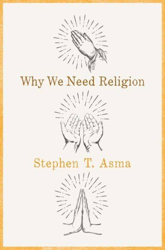 

Why We Need Religion by Stephen T Professor of Philosophy, Professor of Philosophy, Columbia College Chicago Asma-Hardcover