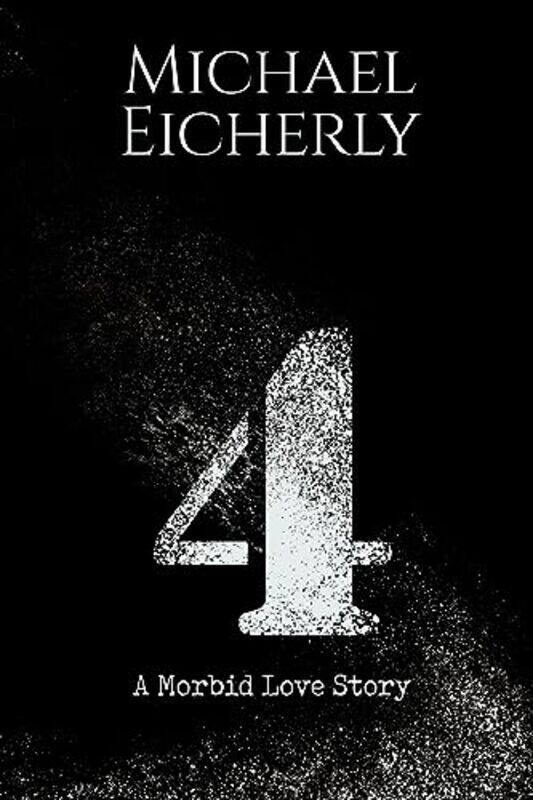 

4 A Morbid Love Story by Michael Eicherly-Paperback