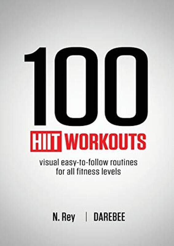 

100 HIIT Workouts: Visual easy-to-follow routines for all fitness levels,Paperback by Rey, N