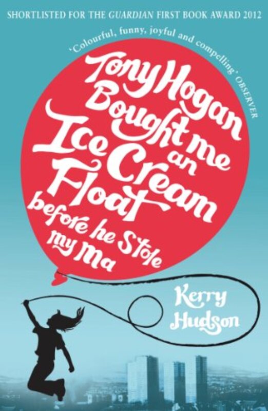 

Tony Hogan Bought Me an Icecream Float Before He Stole My Ma by Kerry Hudson-Paperback