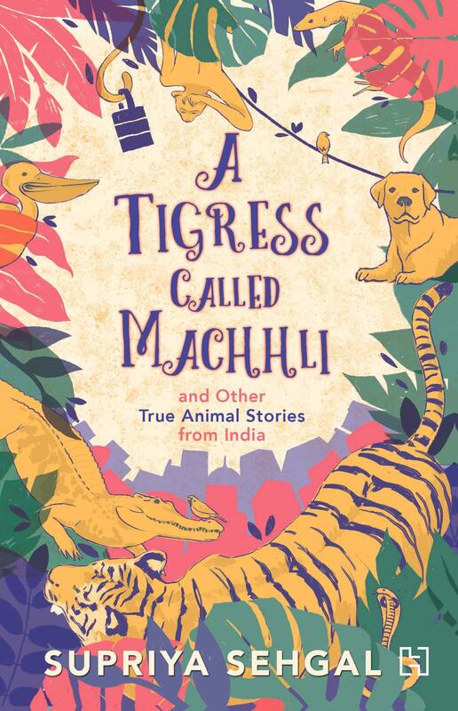 A Tigress Called Machhli and Other True Animal Stories from India, Paperback Book, By: Supriya Sehgal