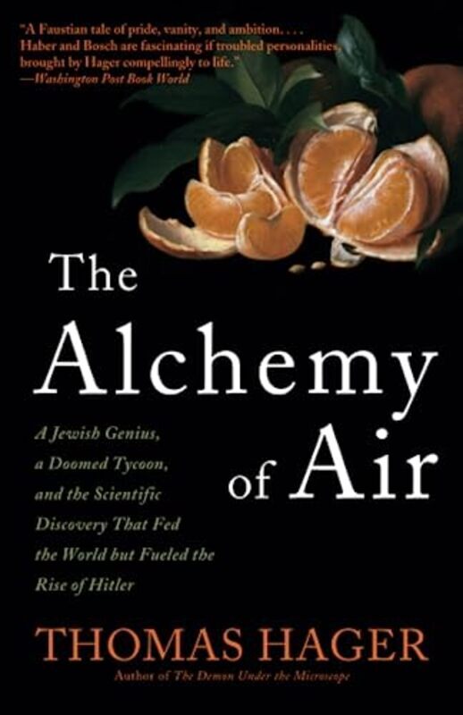 The Alchemy Of Air A Jewish Genius A Doomed Tycoon And The Scientific Discovery That Fed The Worl By Hager, Thomas Paperback