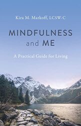 Mindfulness and Me: A Practical Guide for Living,Paperback by Kira M. Markoff, LCSW-C