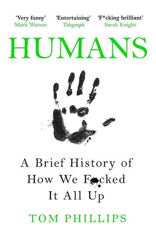 

Humans: A Brief History of How We F*cked It All Up, Paperback Book, By: Tom Phillips