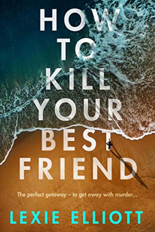 

How To Kill Your Best Friend by Elliott, Lexie..Paperback