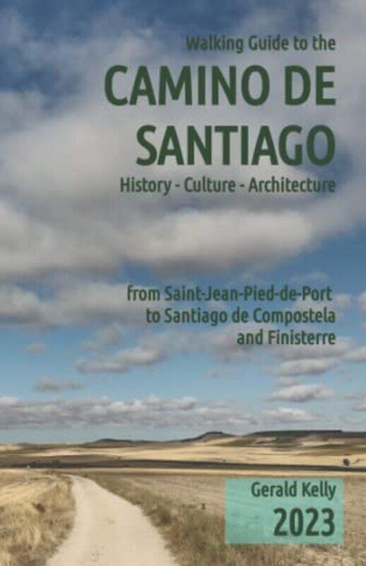 

Walking Guide to the Camino de Santiago History Culture Architecture: from St Jean Pied de Port to S , Paperback by Kelly, MR Gerald