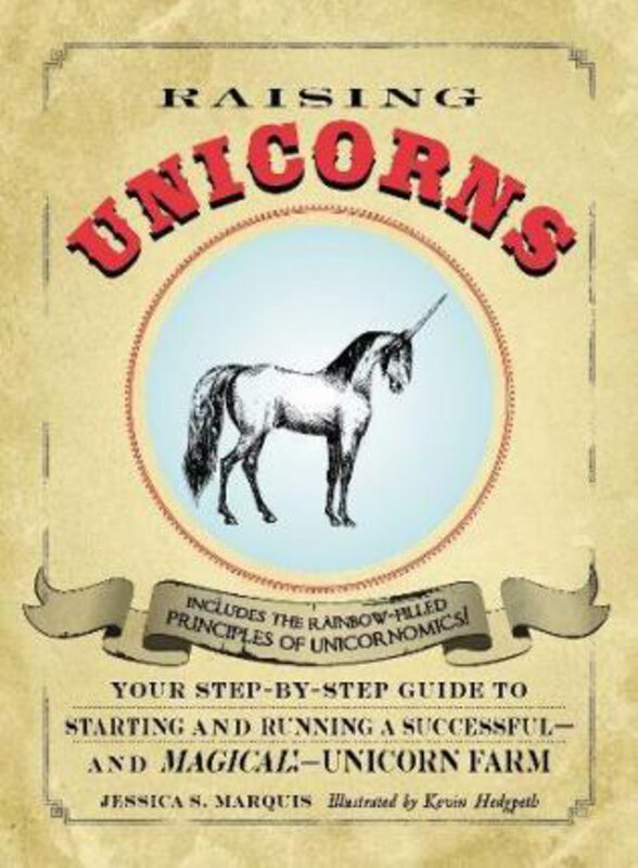 

Raising Unicorns: Your Step-by-Step Guide to Starting and Running a Successful - and Magical! - Unicorn Farm, Paperback Book, By: Jessica S Marquis