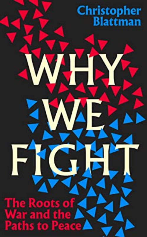 Why We Fight The Roots Of War And The Paths To Peace By Blattman, Christopher Paperback